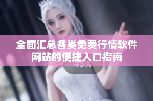 全面汇总各类免费行情软件网站的便捷入口指南