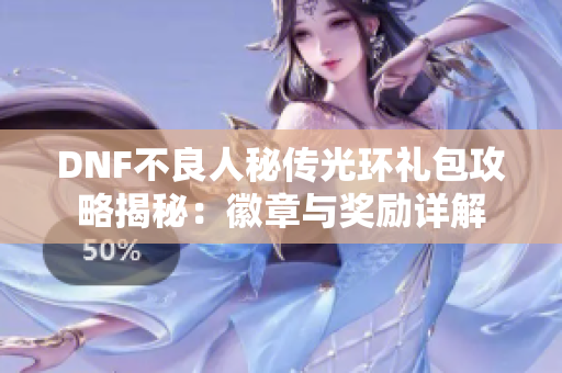 DNF不良人秘传光环礼包攻略揭秘：徽章与奖励详解