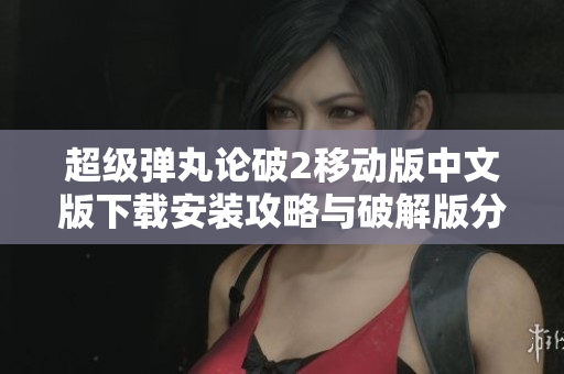 超级弹丸论破2移动版中文版下载安装攻略与破解版分享