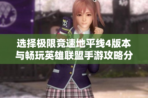 选择极限竞速地平线4版本与畅玩英雄联盟手游攻略分享
