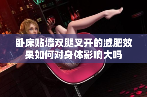 卧床贴墙双腿叉开的减肥效果如何对身体影响大吗