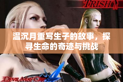 温沉月重写生子的故事，探寻生命的奇迹与挑战