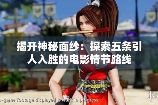 揭开神秘面纱：探索五条引人入胜的电影情节路线