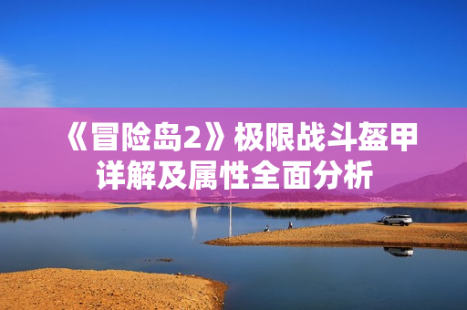 《冒险岛2》极限战斗盔甲详解及属性全面分析