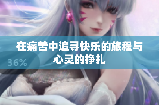 在痛苦中追寻快乐的旅程与心灵的挣扎