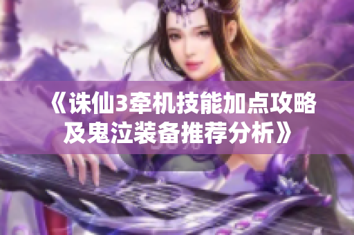 《诛仙3牵机技能加点攻略及鬼泣装备推荐分析》