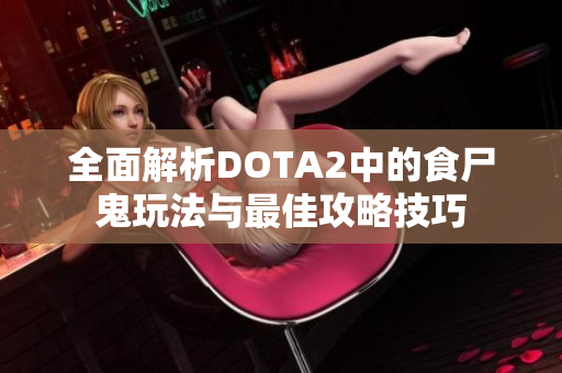 全面解析DOTA2中的食尸鬼玩法与最佳攻略技巧
