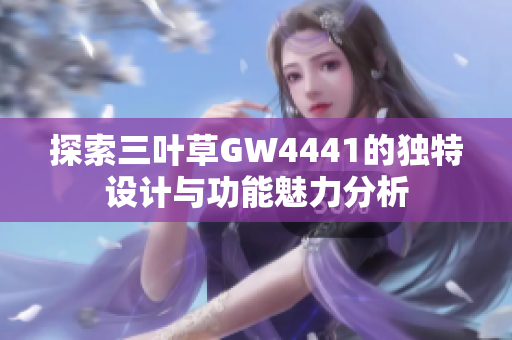 探索三叶草GW4441的独特设计与功能魅力分析