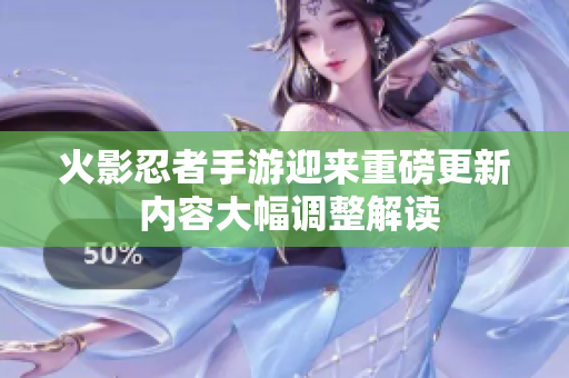 火影忍者手游迎来重磅更新 内容大幅调整解读