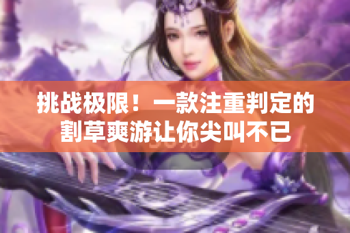 挑战极限！一款注重判定的割草爽游让你尖叫不已