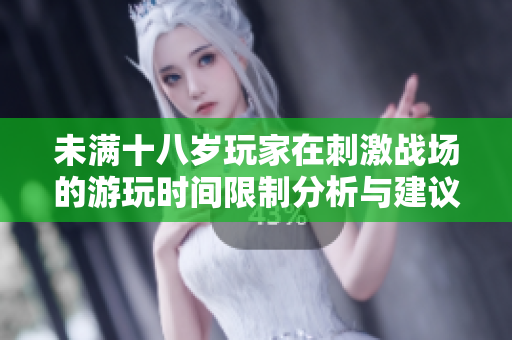 未满十八岁玩家在刺激战场的游玩时间限制分析与建议