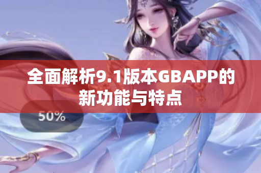 全面解析9.1版本GBAPP的新功能与特点