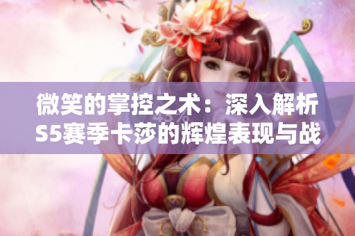 微笑的掌控之术：深入解析S5赛季卡莎的辉煌表现与战术应用