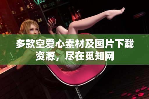 多款空爱心素材及图片下载资源，尽在觅知网