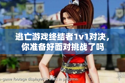 逃亡游戏终结者1v1对决，你准备好面对挑战了吗
