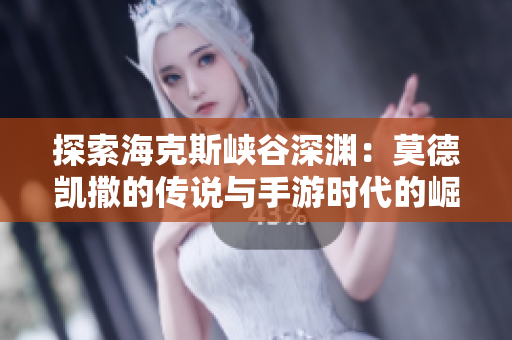 探索海克斯峡谷深渊：莫德凯撒的传说与手游时代的崛起