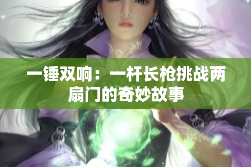 一锤双响：一杆长枪挑战两扇门的奇妙故事