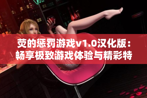 荧的惩罚游戏v1.0汉化版：畅享极致游戏体验与精彩特色