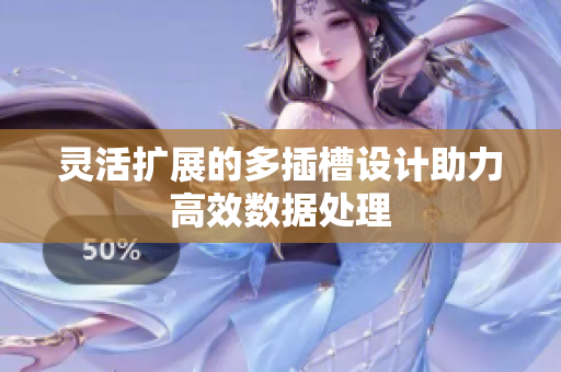 灵活扩展的多插槽设计助力高效数据处理