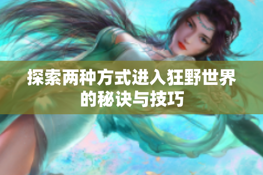探索两种方式进入狂野世界的秘诀与技巧