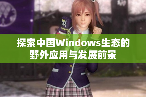 探索中国Windows生态的野外应用与发展前景