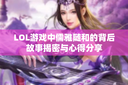 LOL游戏中儒雅随和的背后故事揭密与心得分享
