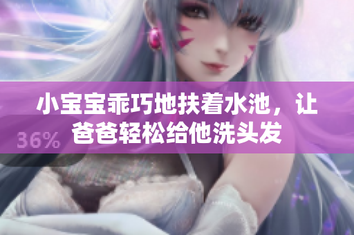 小宝宝乖巧地扶着水池，让爸爸轻松给他洗头发