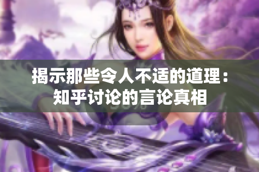 揭示那些令人不适的道理：知乎讨论的言论真相