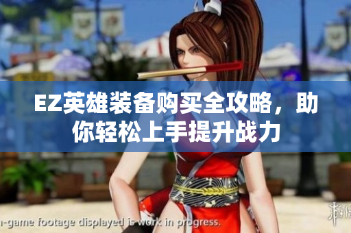 EZ英雄装备购买全攻略，助你轻松上手提升战力