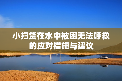 小扫货在水中被困无法呼救的应对措施与建议