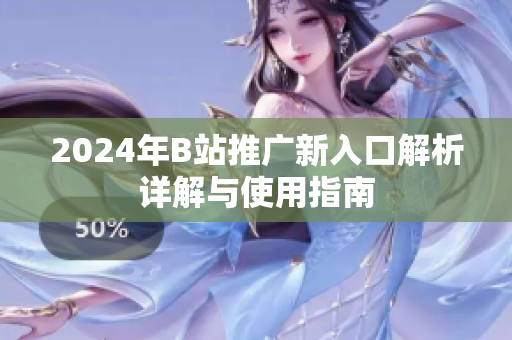 2024年B站推广新入口解析详解与使用指南