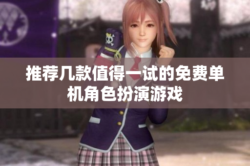 推荐几款值得一试的免费单机角色扮演游戏