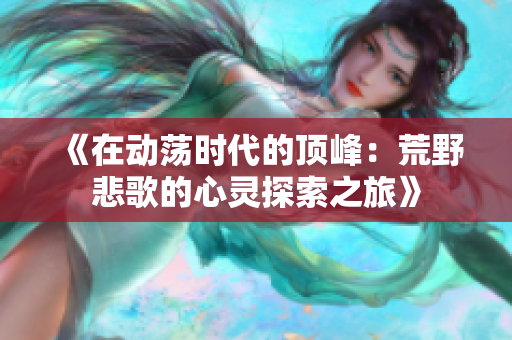 《在动荡时代的顶峰：荒野悲歌的心灵探索之旅》