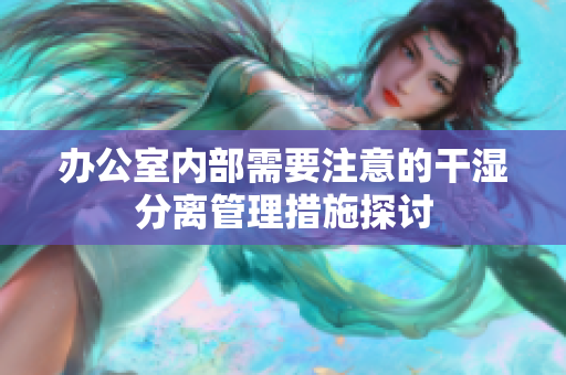 办公室内部需要注意的干湿分离管理措施探讨
