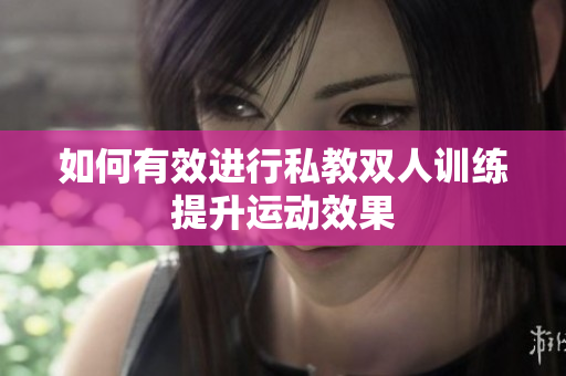 如何有效进行私教双人训练提升运动效果