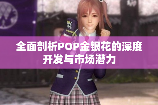 全面剖析POP金银花的深度开发与市场潜力