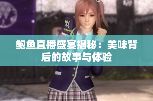 鲍鱼直播盛宴揭秘：美味背后的故事与体验