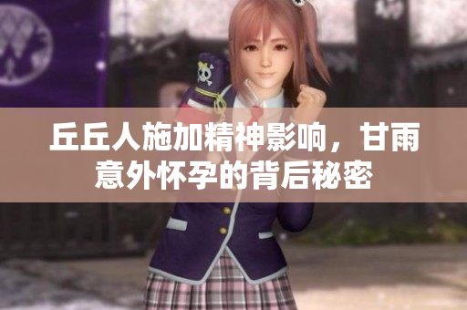 丘丘人施加精神影响，甘雨意外怀孕的背后秘密