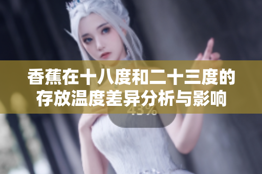 香蕉在十八度和二十三度的存放温度差异分析与影响