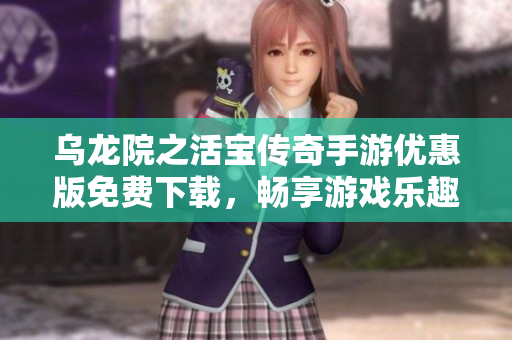 乌龙院之活宝传奇手游优惠版免费下载，畅享游戏乐趣！
