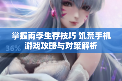 掌握雨季生存技巧 饥荒手机游戏攻略与对策解析