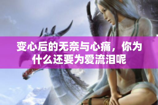 变心后的无奈与心痛，你为什么还要为爱流泪呢