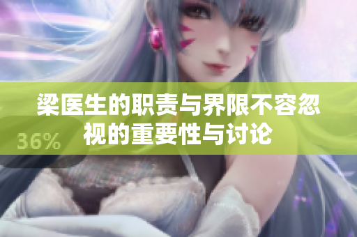 梁医生的职责与界限不容忽视的重要性与讨论