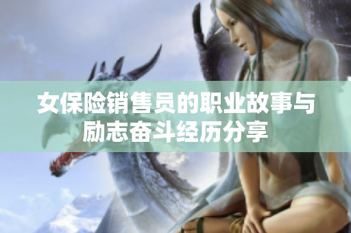 女保险销售员的职业故事与励志奋斗经历分享