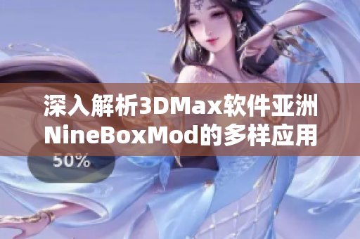 深入解析3DMax软件亚洲NineBoxMod的多样应用与技巧