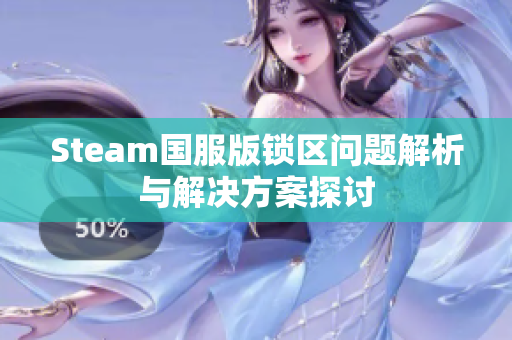 Steam国服版锁区问题解析与解决方案探讨