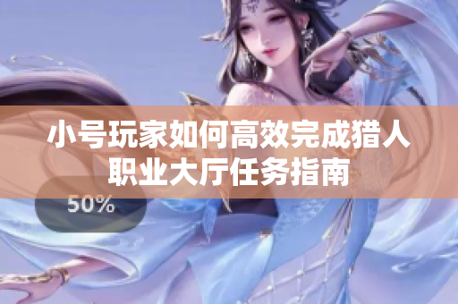 小号玩家如何高效完成猎人职业大厅任务指南