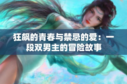 狂飙的青春与禁忌的爱：一段双男主的冒险故事