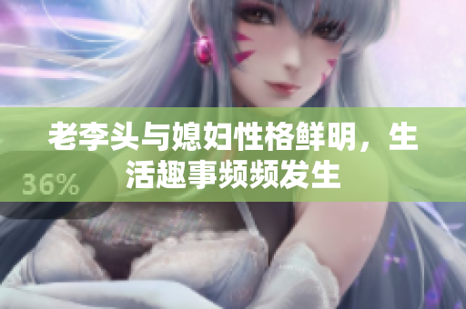 老李头与媳妇性格鲜明，生活趣事频频发生