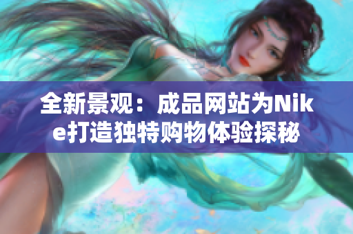 全新景观：成品网站为Nike打造独特购物体验探秘